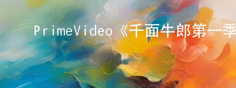 ﻿白备战发布﻿PrimeVideo《千面牛郎第一季》迅雷下载/在线观看/百度云-都市/情感-美剧天堂